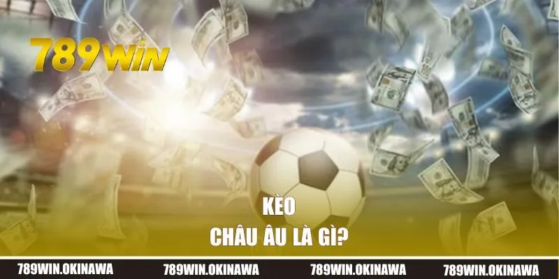 Kèo Châu Âu là gì?