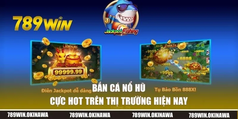 Bắn cá nổ hũ cực hot trên thị trường hiện nay